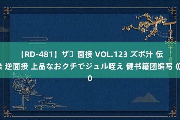 【RD-481】ザ・面接 VOL.123 ズボ汁 伝染 逆面接 上品なおクチでジュル咥え 健书籍团编写《0