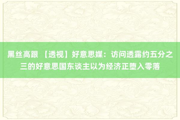 黑丝高跟 【透视】好意思媒：访问透露约五分之三的好意思国东谈主以为经济正堕入零落