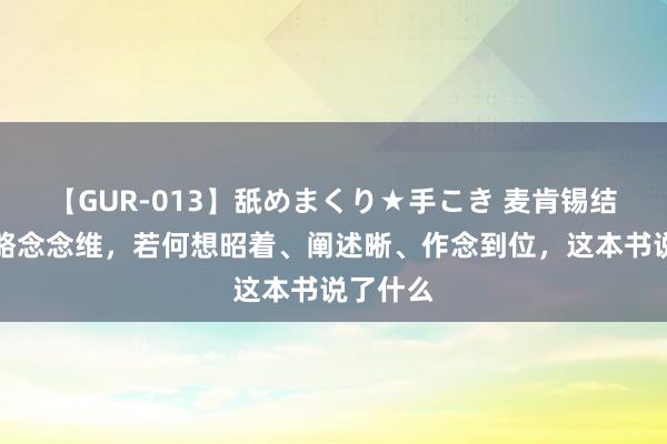 【GUR-013】舐めまくり★手こき 麦肯锡结构化策略念念维，若何想昭着、阐述晰、作念到位，这本书说了什么